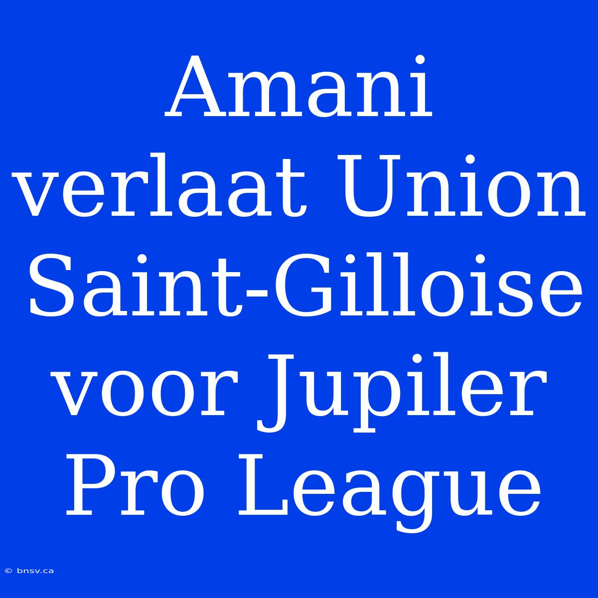 Amani Verlaat Union Saint-Gilloise Voor Jupiler Pro League