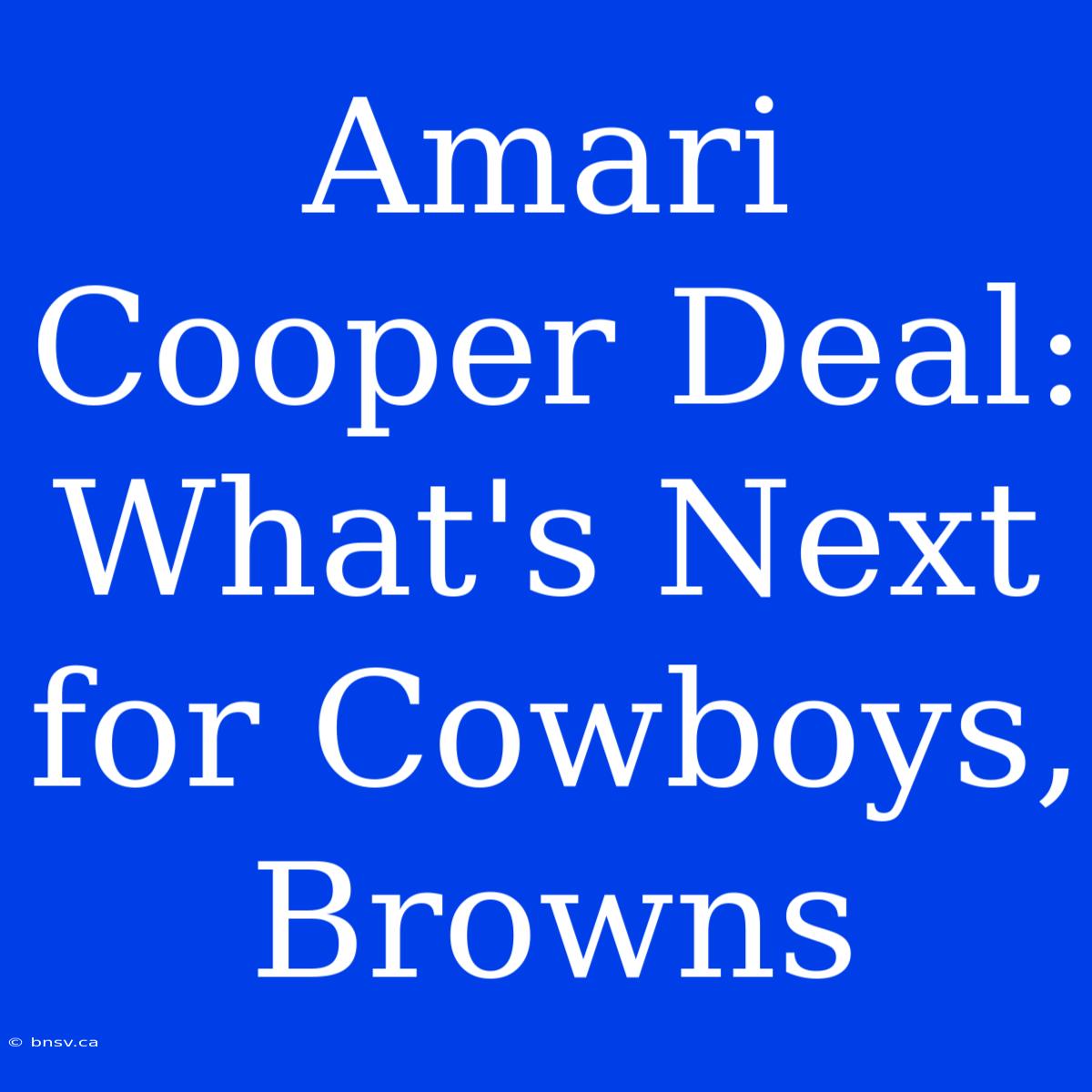 Amari Cooper Deal:  What's Next For Cowboys, Browns