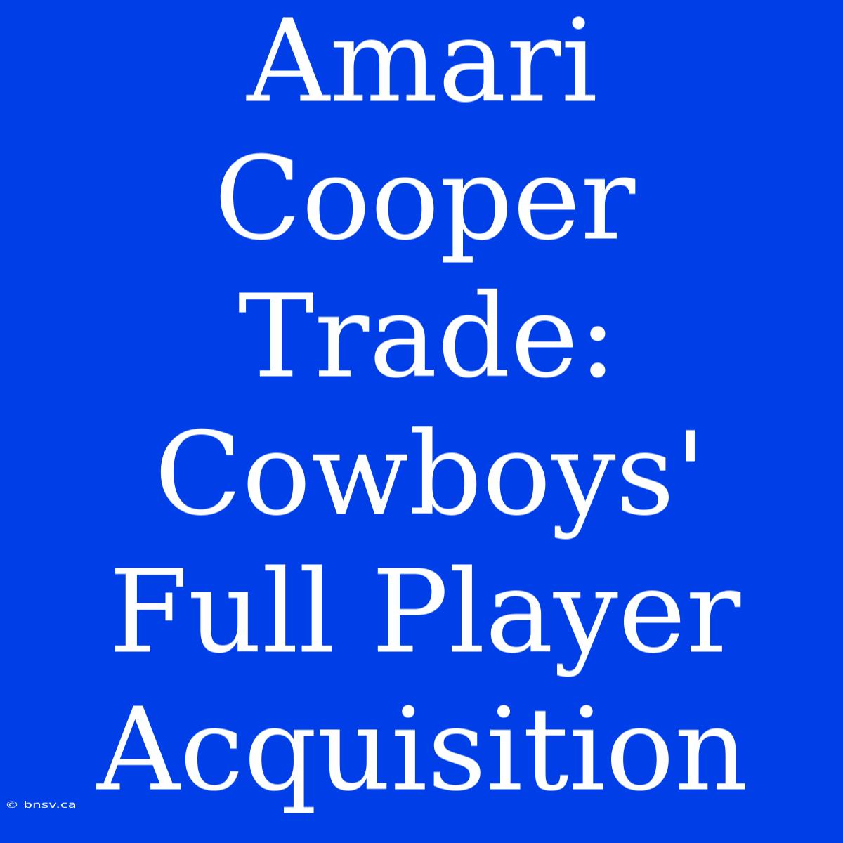 Amari Cooper Trade: Cowboys' Full Player Acquisition