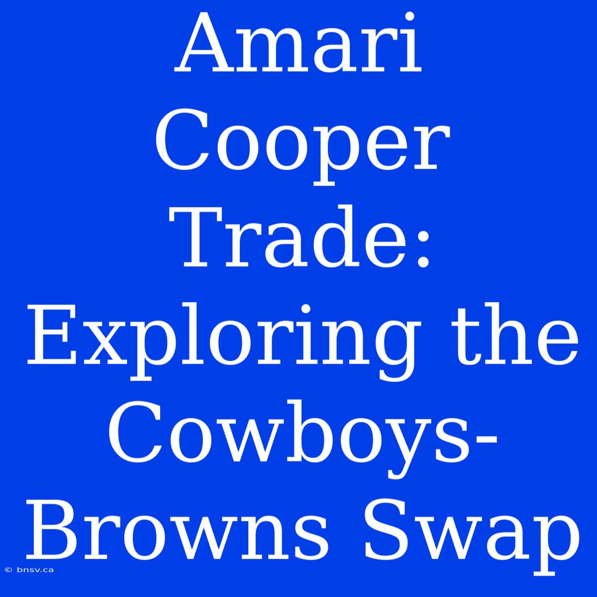 Amari Cooper Trade: Exploring The Cowboys-Browns Swap