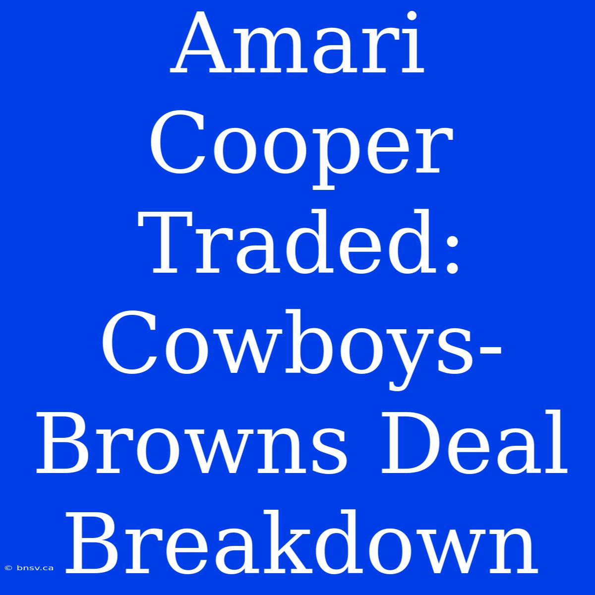 Amari Cooper Traded:  Cowboys-Browns Deal Breakdown