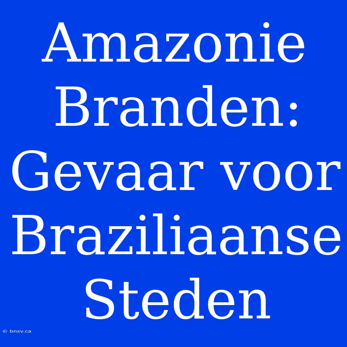 Amazonie Branden: Gevaar Voor Braziliaanse Steden