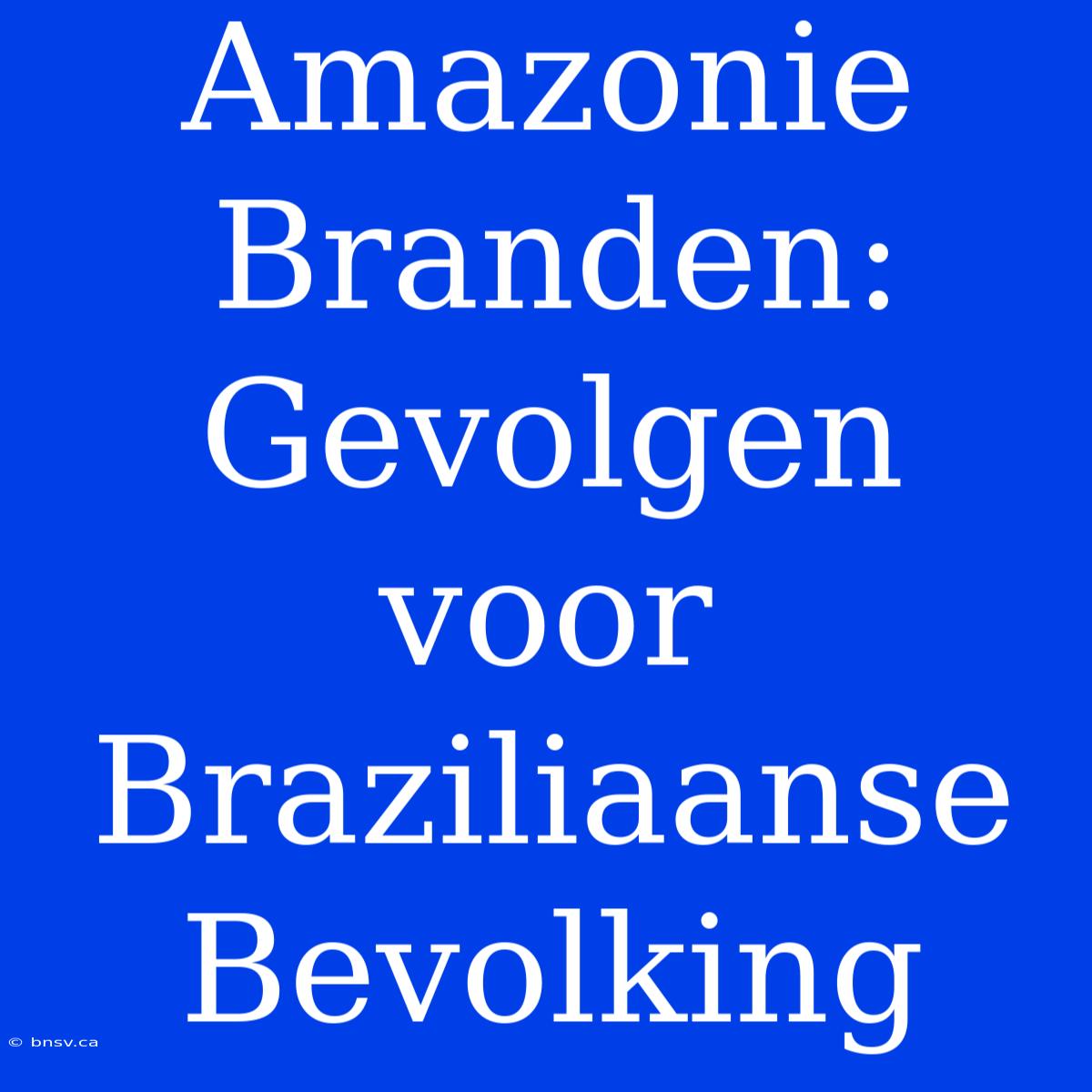 Amazonie Branden: Gevolgen Voor Braziliaanse Bevolking