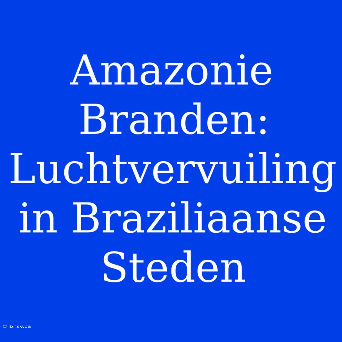 Amazonie Branden: Luchtvervuiling In Braziliaanse Steden