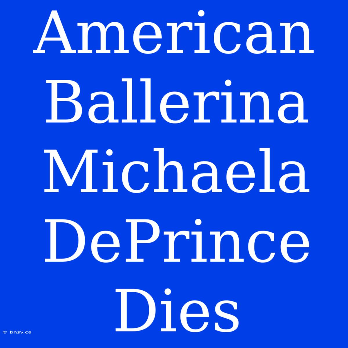 American Ballerina Michaela DePrince Dies