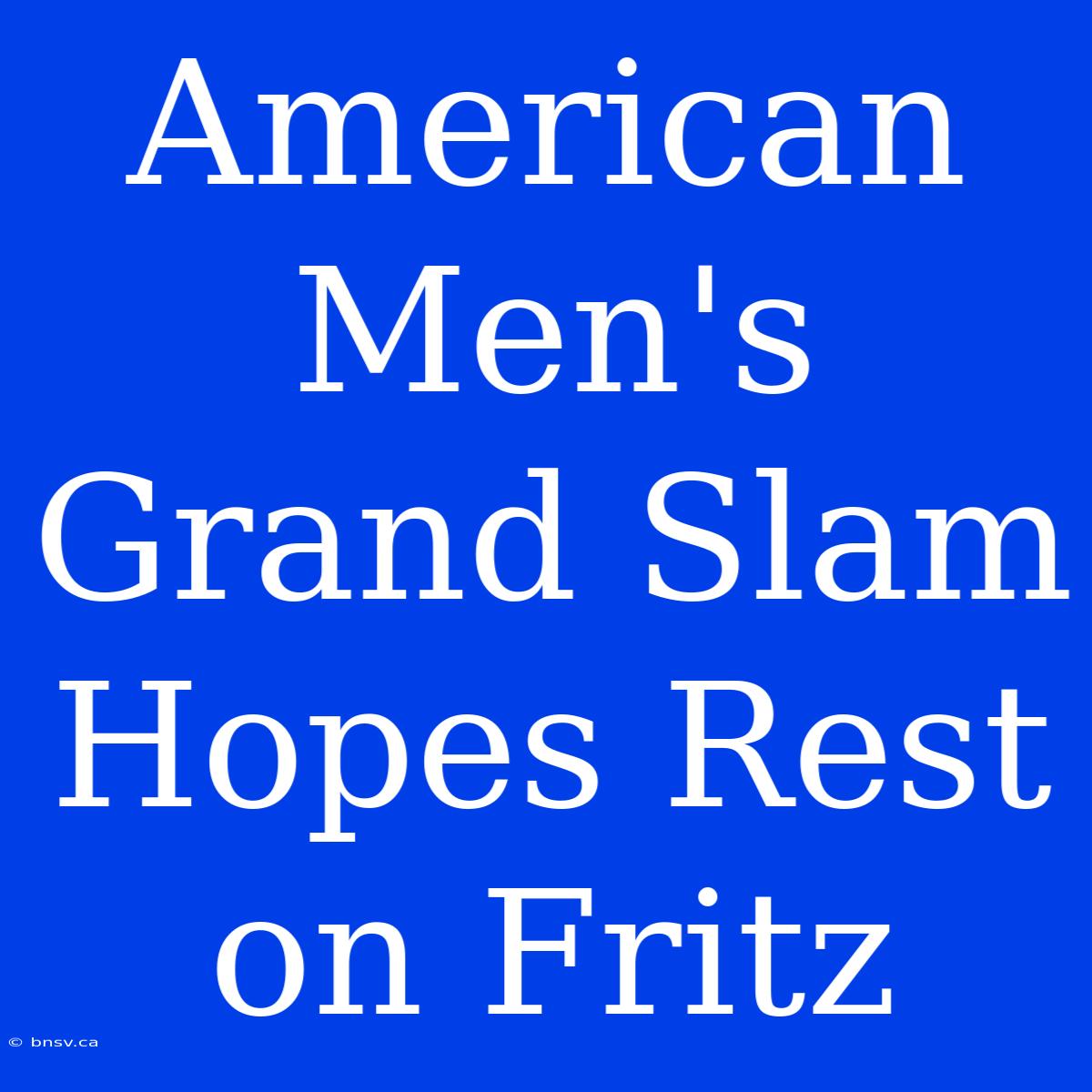 American Men's Grand Slam Hopes Rest On Fritz