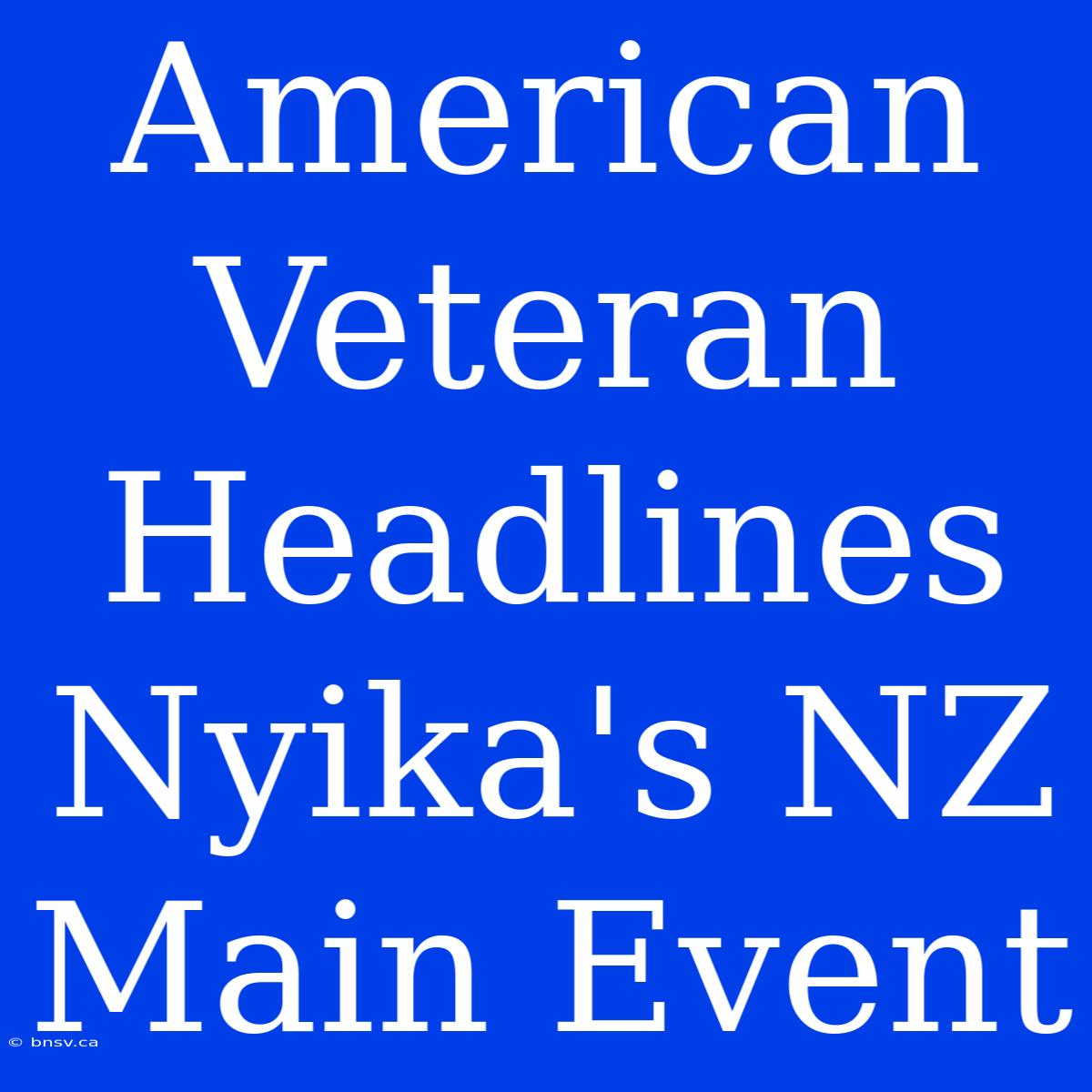 American Veteran Headlines Nyika's NZ Main Event