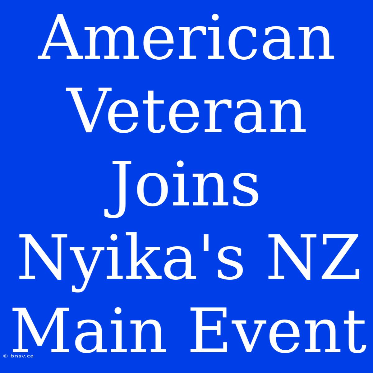 American Veteran Joins Nyika's NZ Main Event