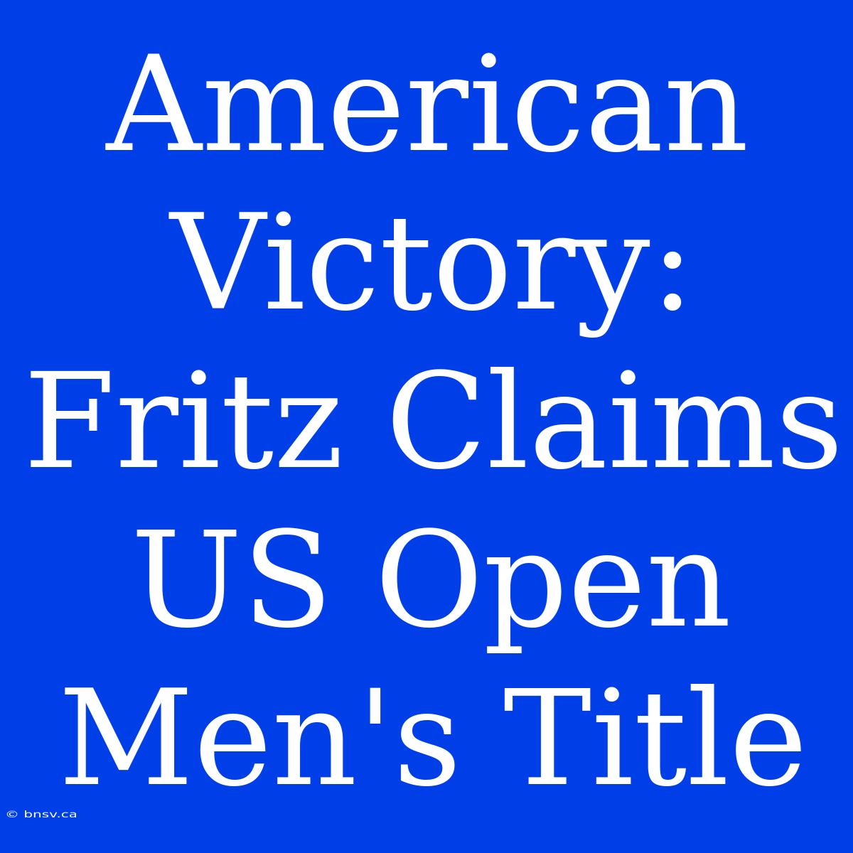 American Victory: Fritz Claims US Open Men's Title