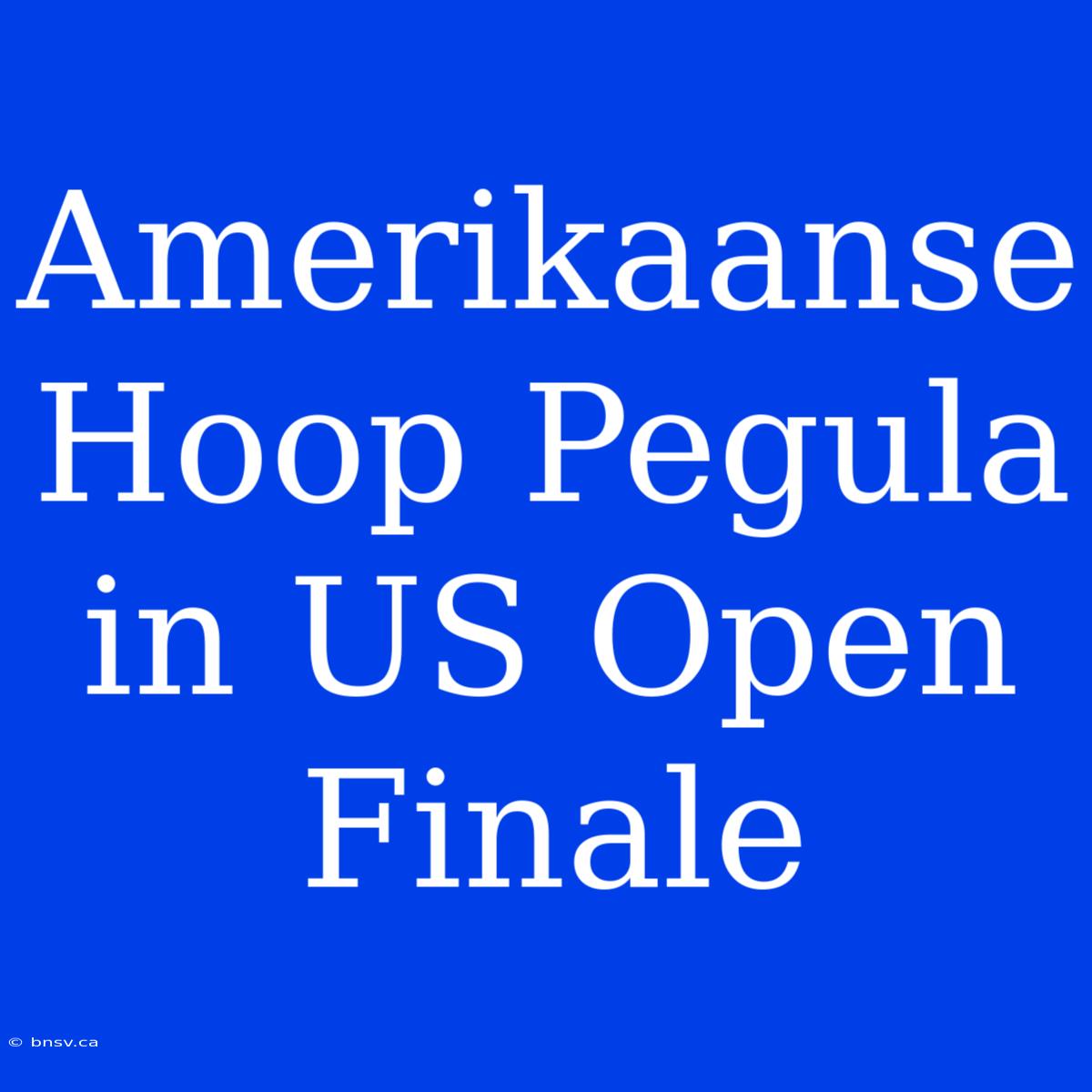 Amerikaanse Hoop Pegula In US Open Finale