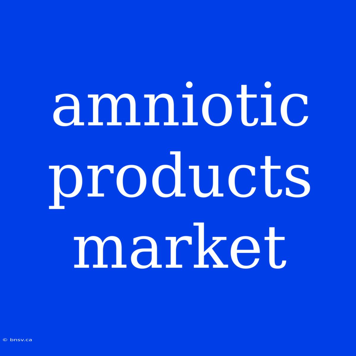 Amniotic Products Market