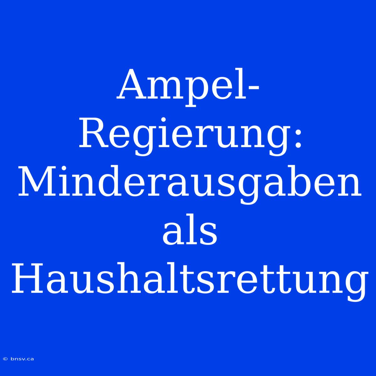 Ampel-Regierung: Minderausgaben Als Haushaltsrettung