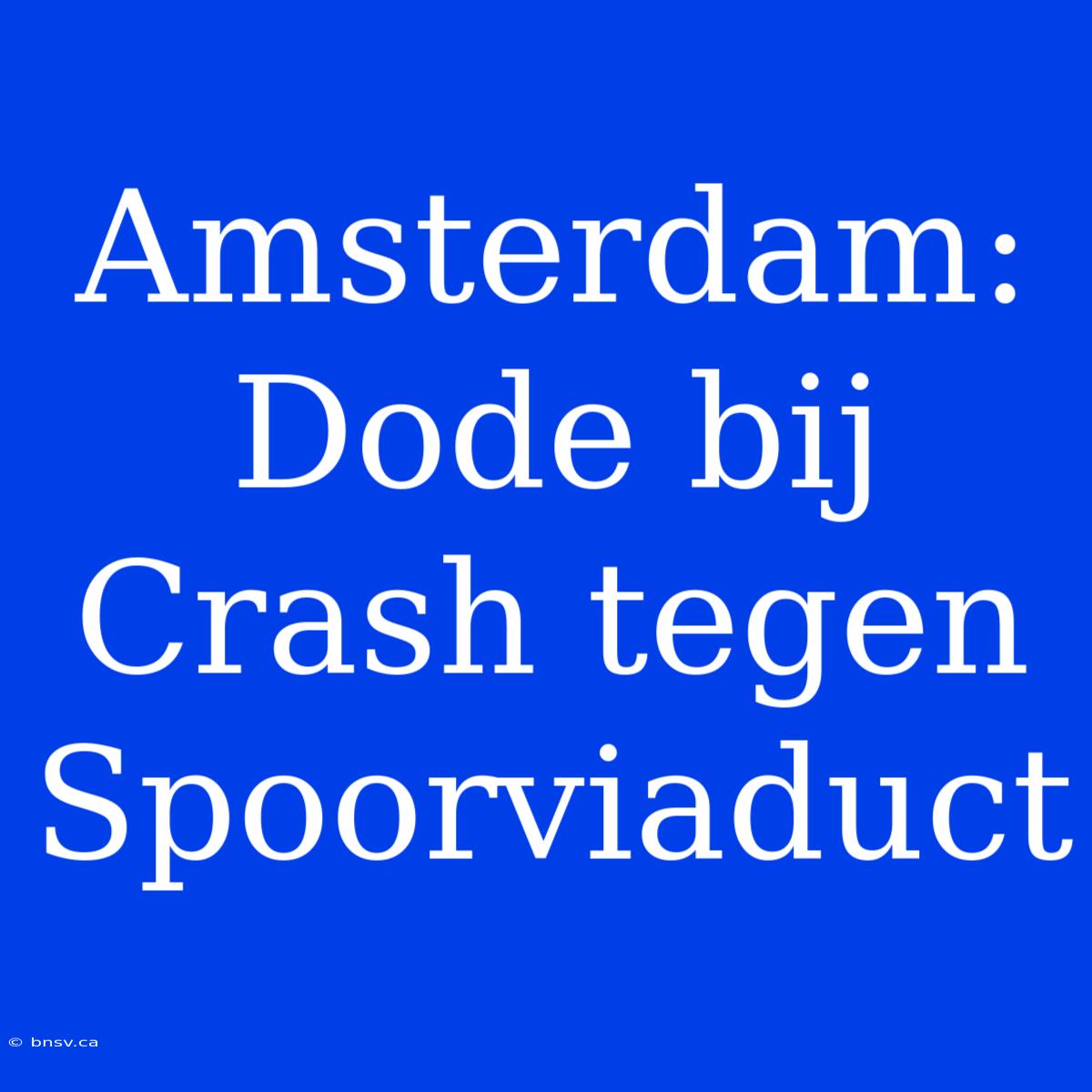 Amsterdam: Dode Bij Crash Tegen Spoorviaduct