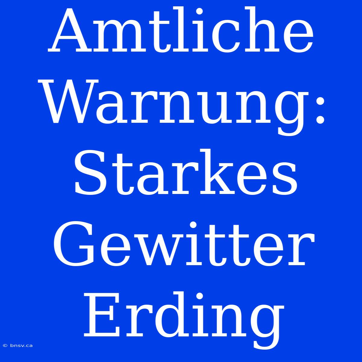 Amtliche Warnung: Starkes Gewitter Erding