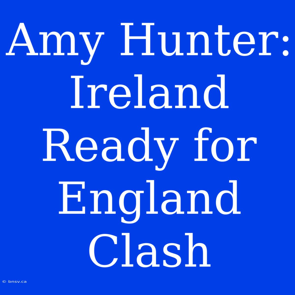 Amy Hunter: Ireland Ready For England Clash