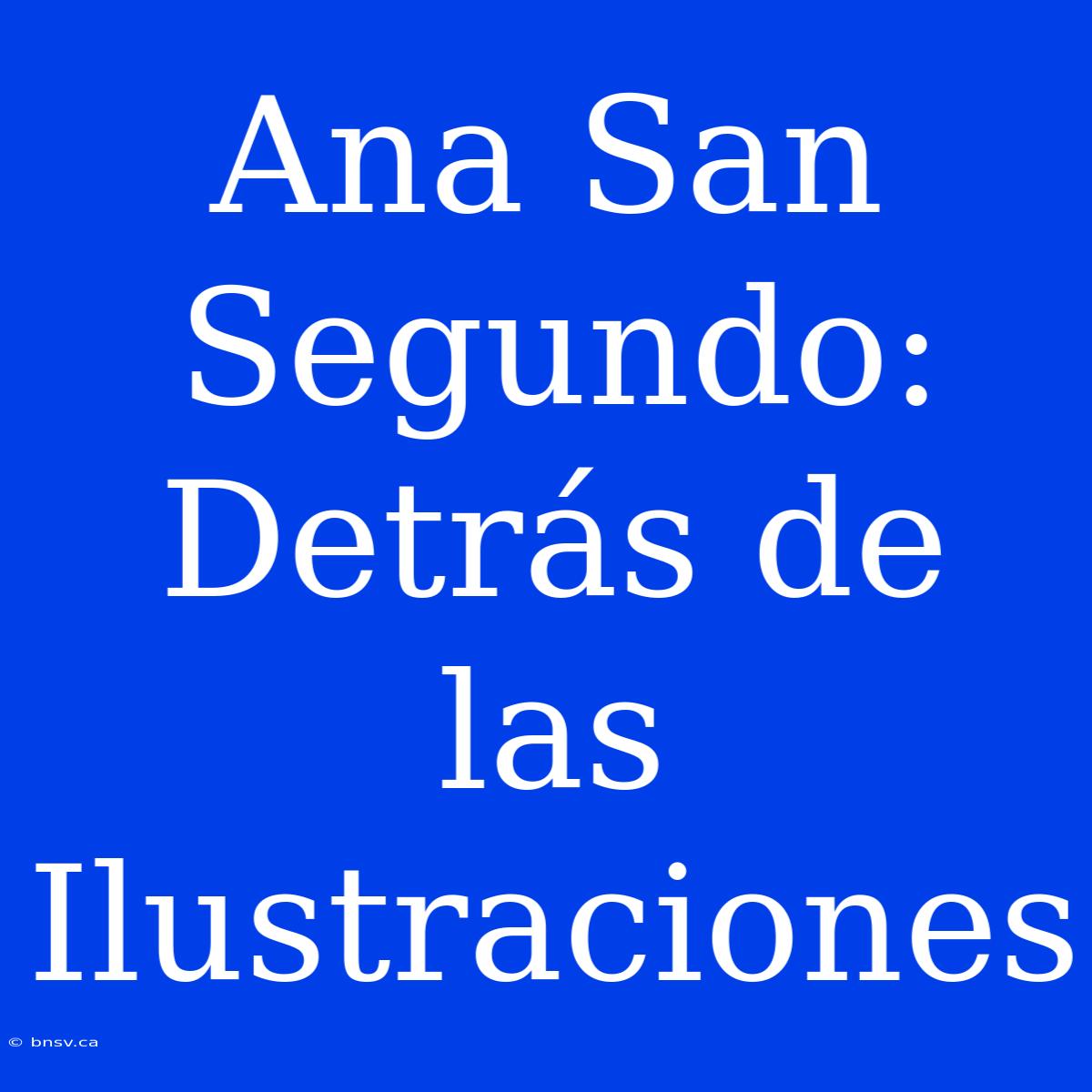 Ana San Segundo: Detrás De Las Ilustraciones