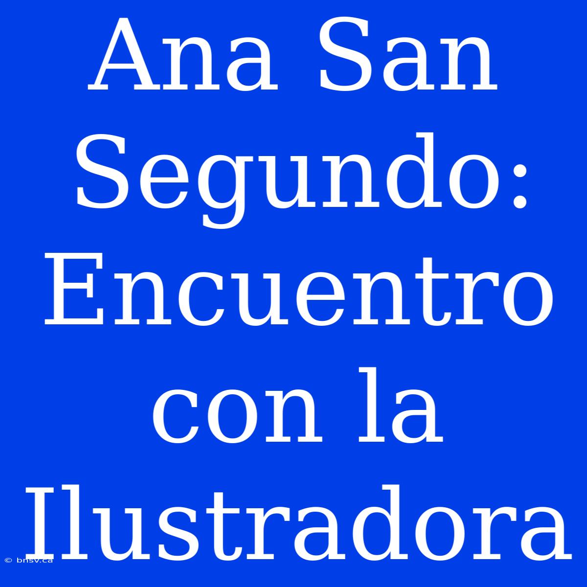 Ana San Segundo: Encuentro Con La Ilustradora