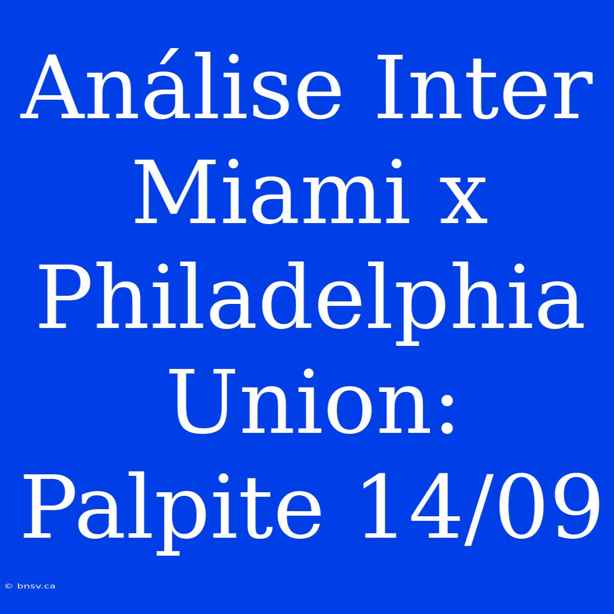 Análise Inter Miami X Philadelphia Union: Palpite 14/09