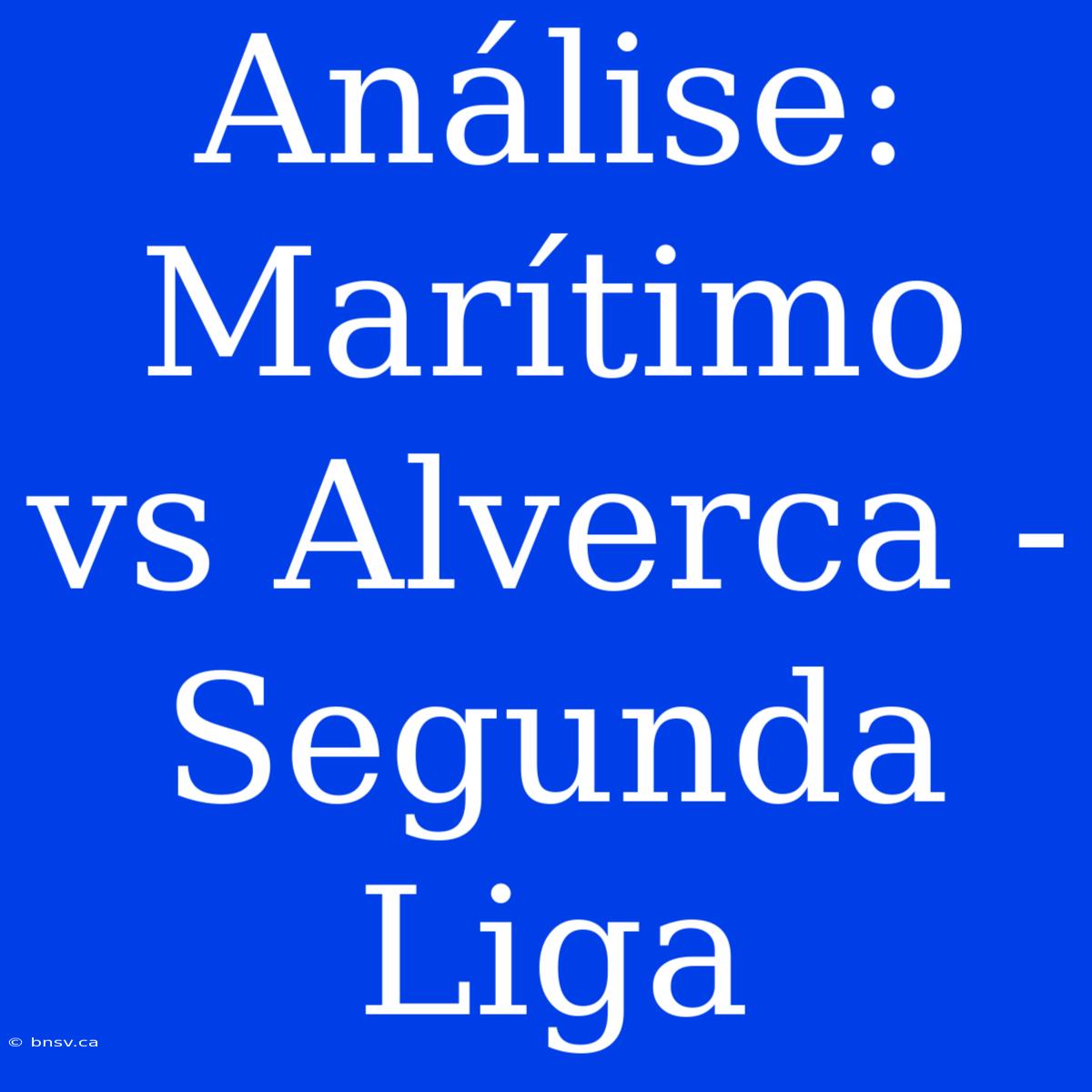 Análise: Marítimo Vs Alverca - Segunda Liga