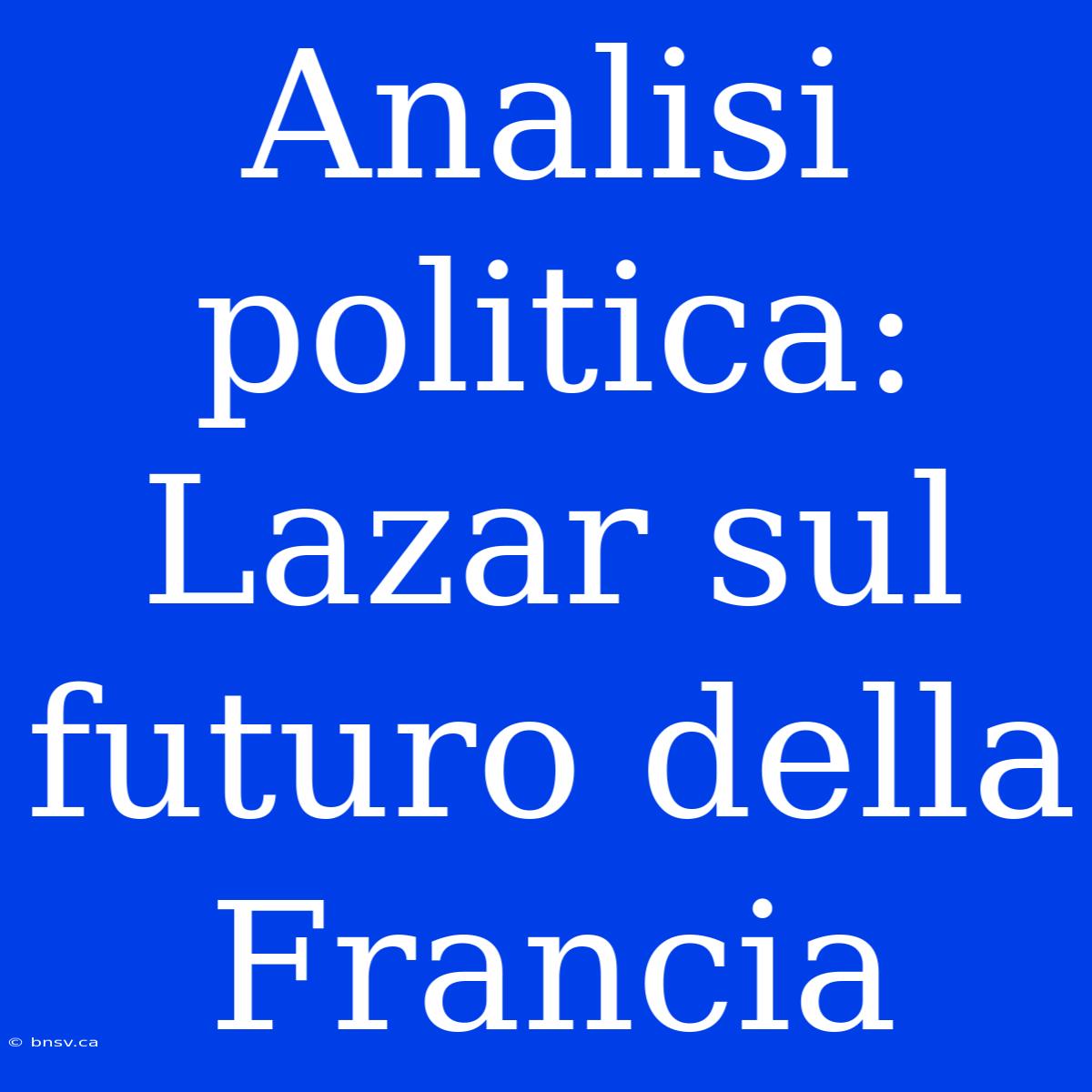 Analisi Politica: Lazar Sul Futuro Della Francia