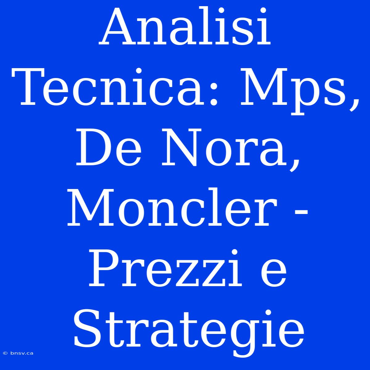 Analisi Tecnica: Mps, De Nora, Moncler - Prezzi E Strategie