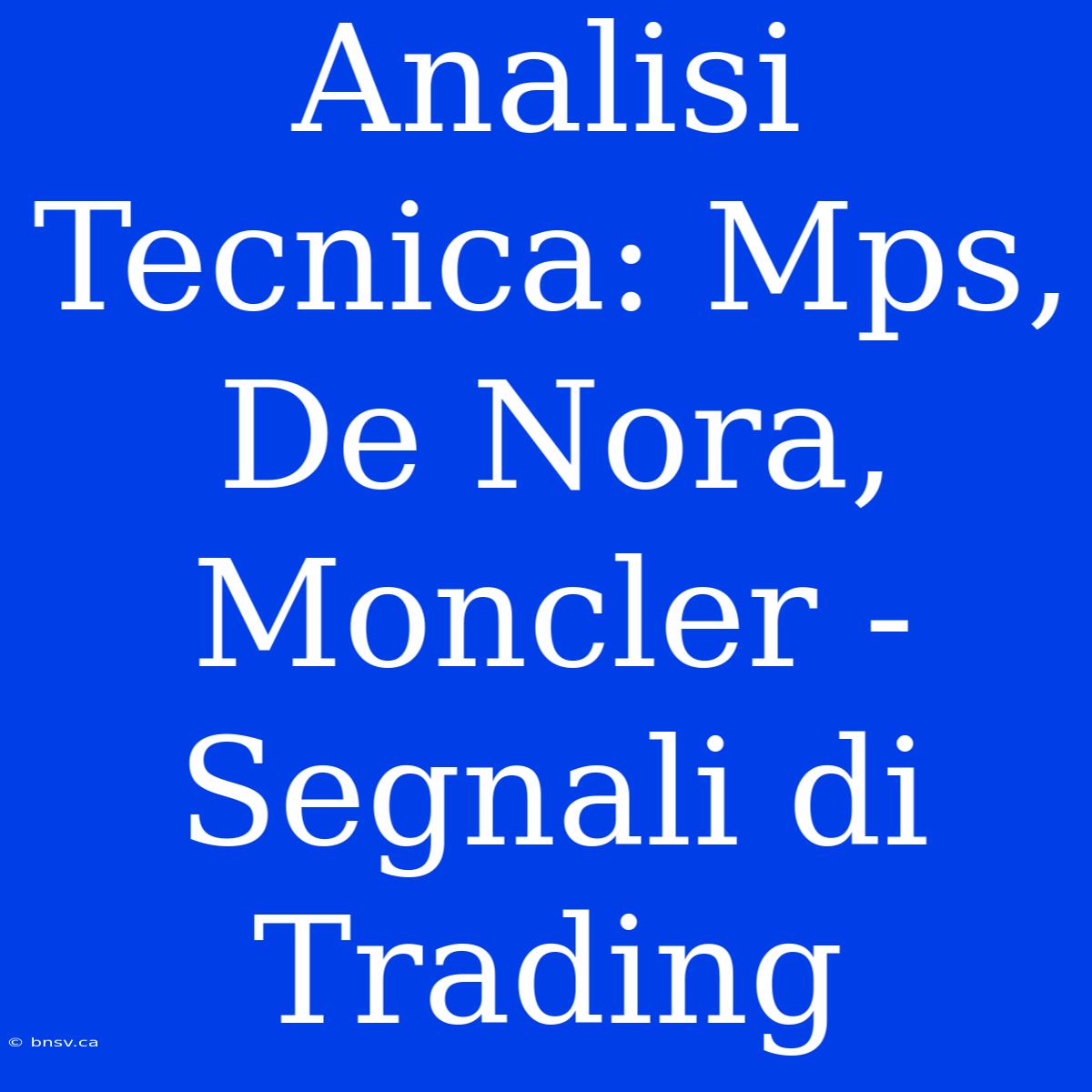 Analisi Tecnica: Mps, De Nora, Moncler - Segnali Di Trading