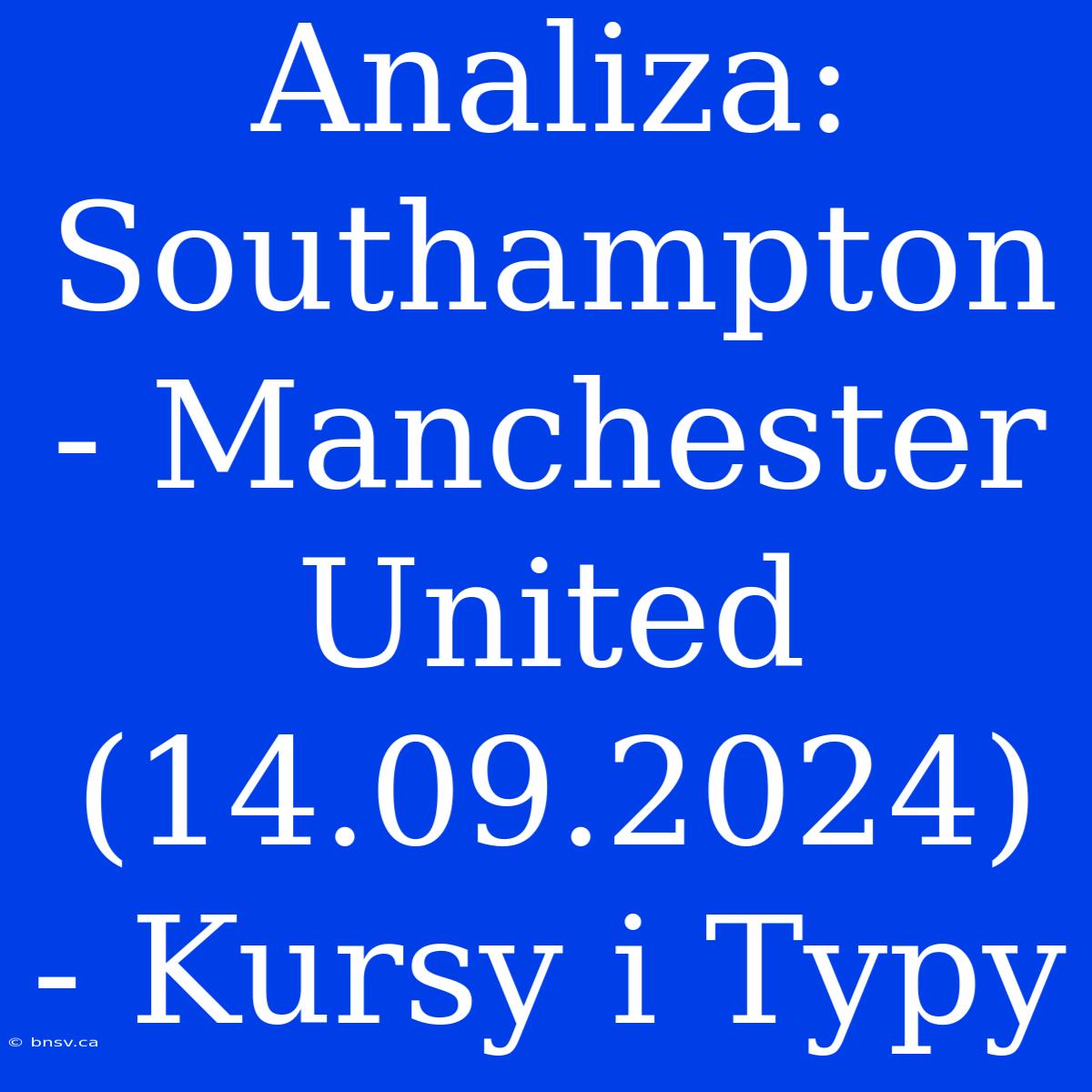 Analiza: Southampton - Manchester United (14.09.2024) - Kursy I Typy