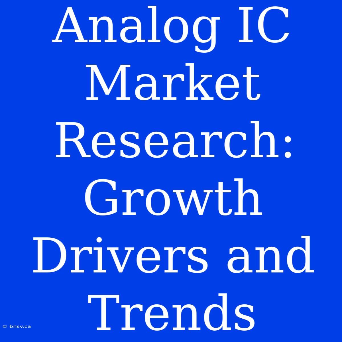 Analog IC Market Research: Growth Drivers And Trends