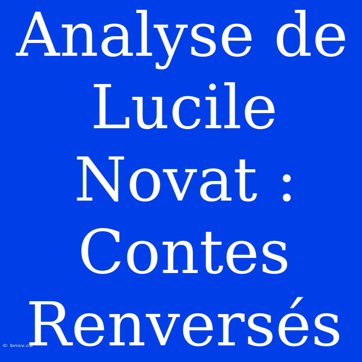 Analyse De Lucile Novat : Contes Renversés