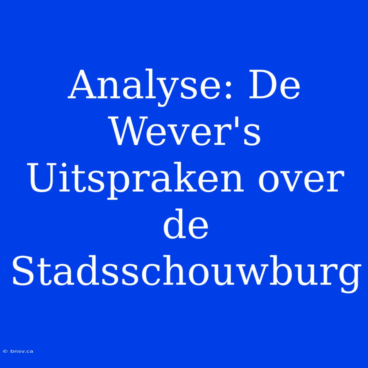 Analyse: De Wever's Uitspraken Over De Stadsschouwburg