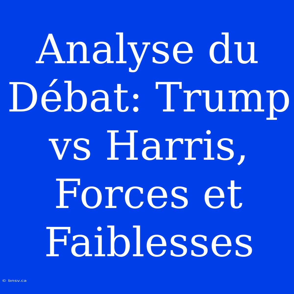 Analyse Du Débat: Trump Vs Harris, Forces Et Faiblesses