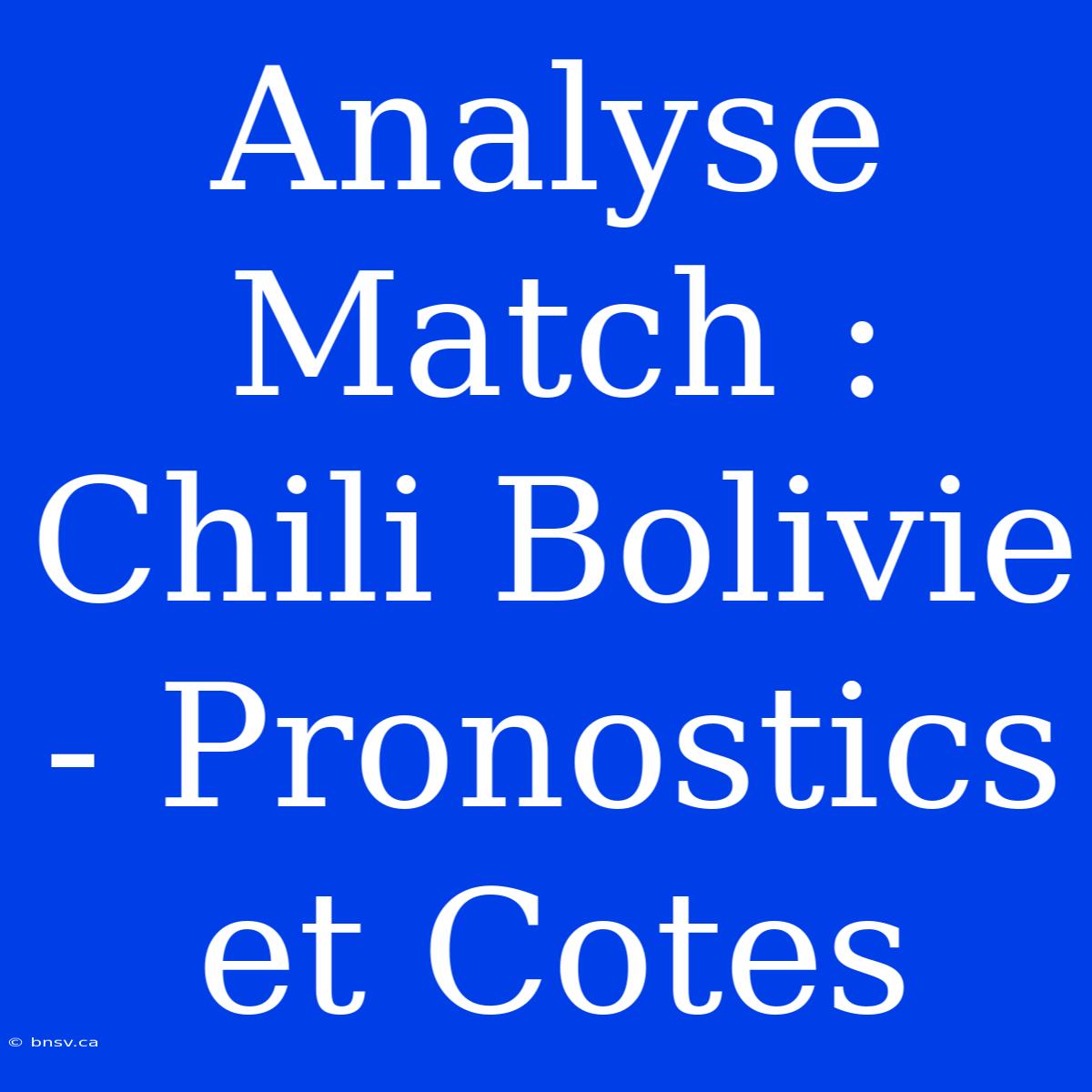 Analyse Match : Chili Bolivie - Pronostics Et Cotes