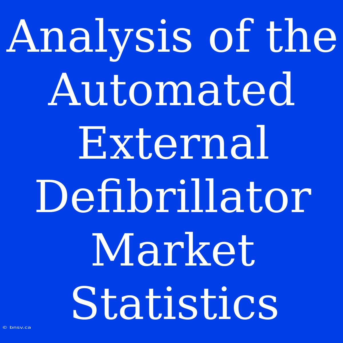 Analysis Of The Automated External Defibrillator Market Statistics