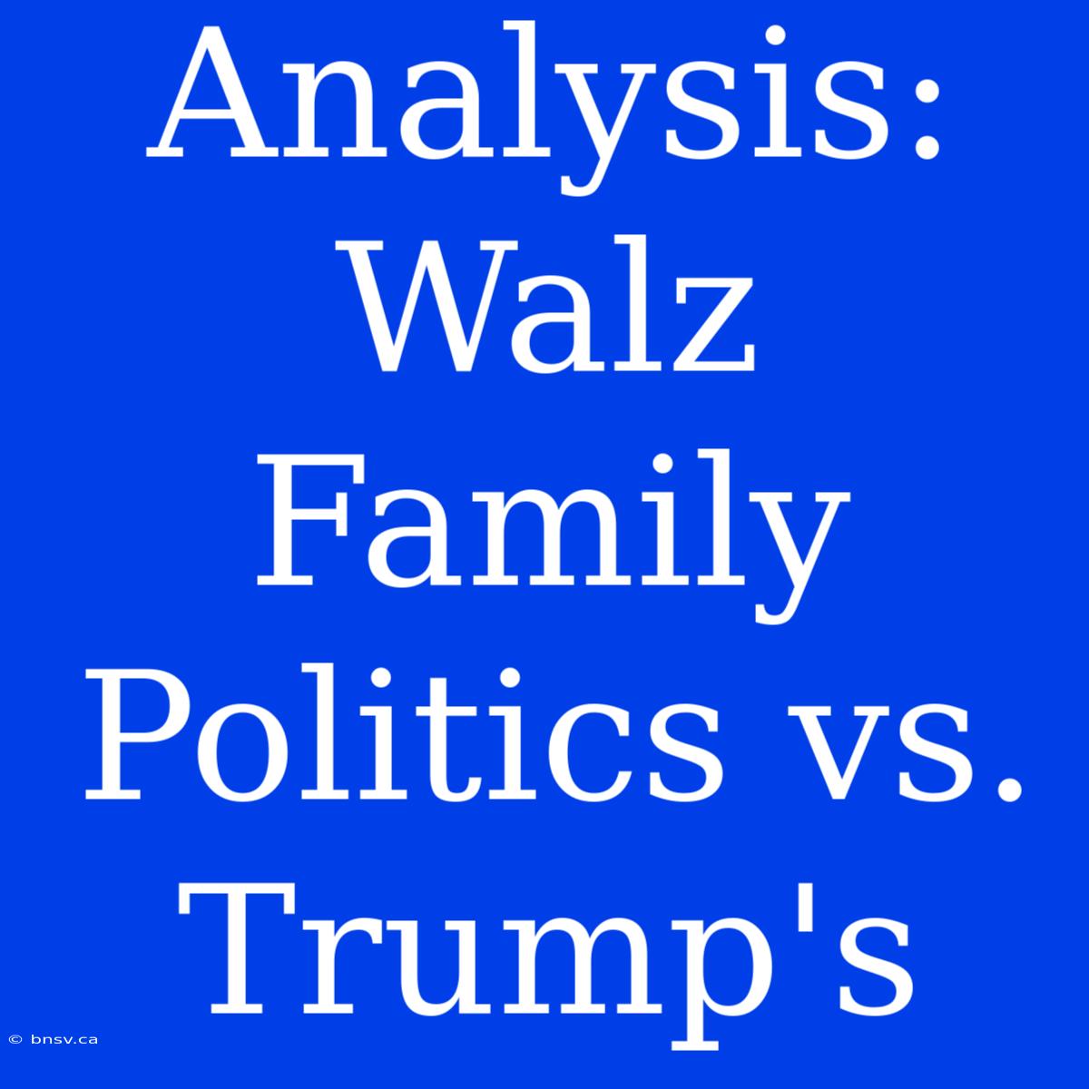 Analysis: Walz Family Politics Vs. Trump's