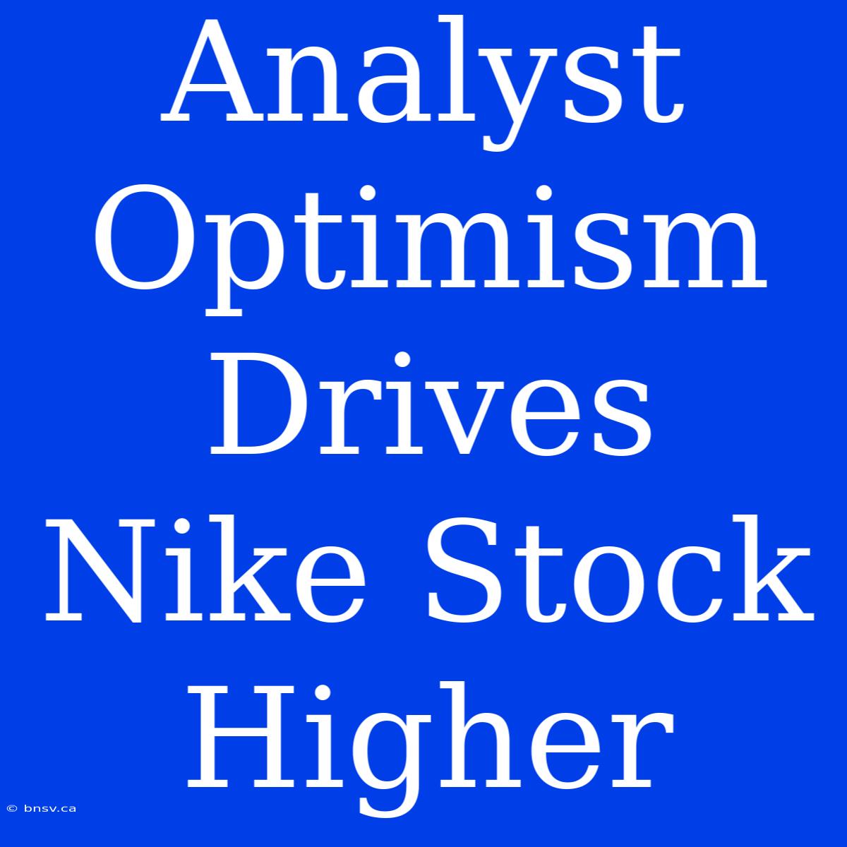 Analyst Optimism Drives Nike Stock Higher