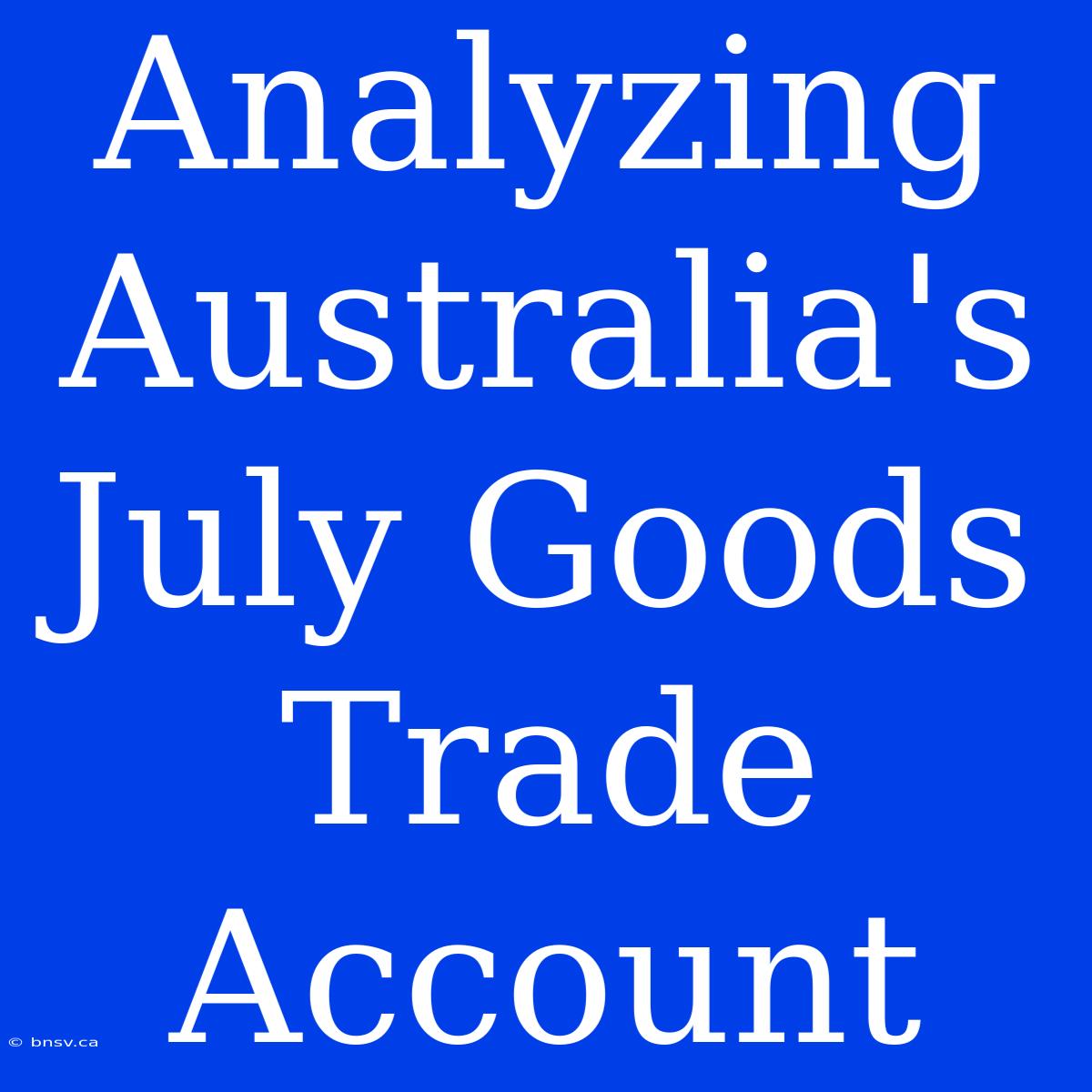 Analyzing Australia's July Goods Trade Account