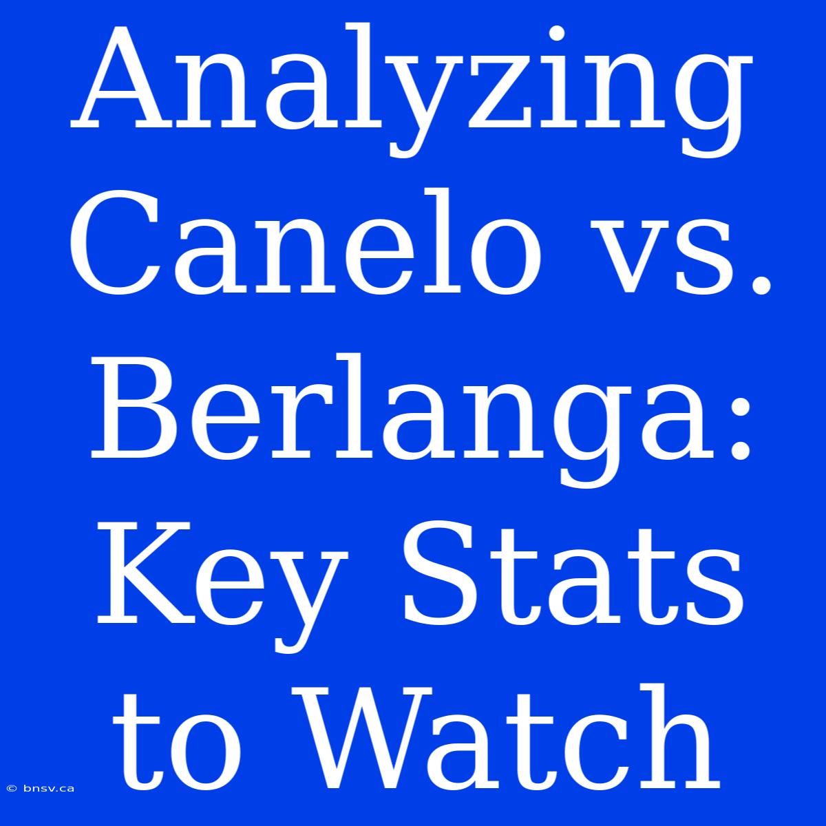 Analyzing Canelo Vs. Berlanga: Key Stats To Watch