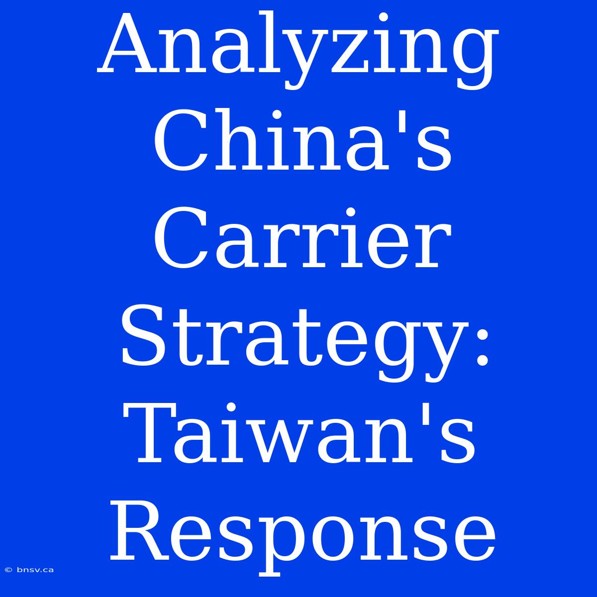 Analyzing China's Carrier Strategy: Taiwan's Response