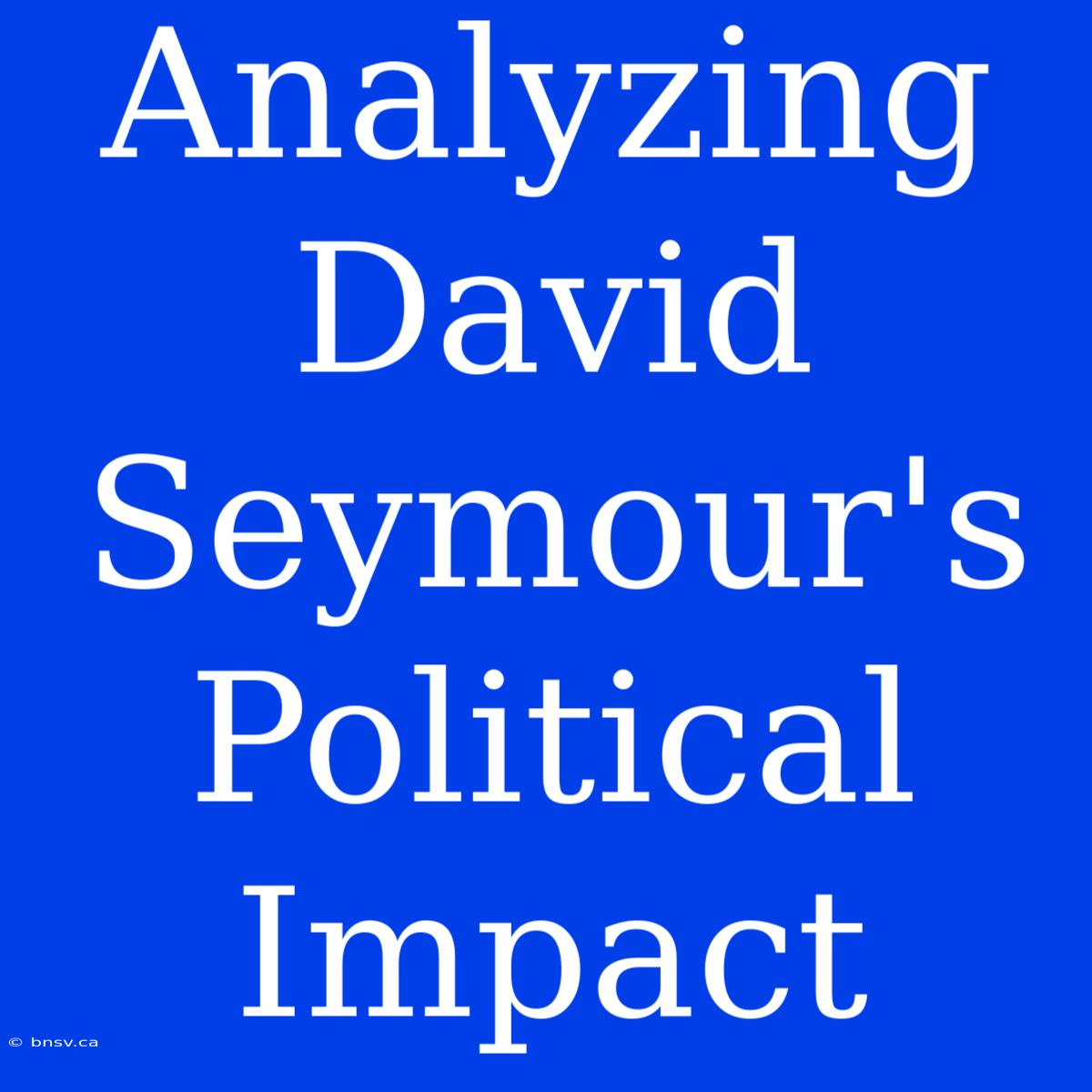 Analyzing David Seymour's Political Impact