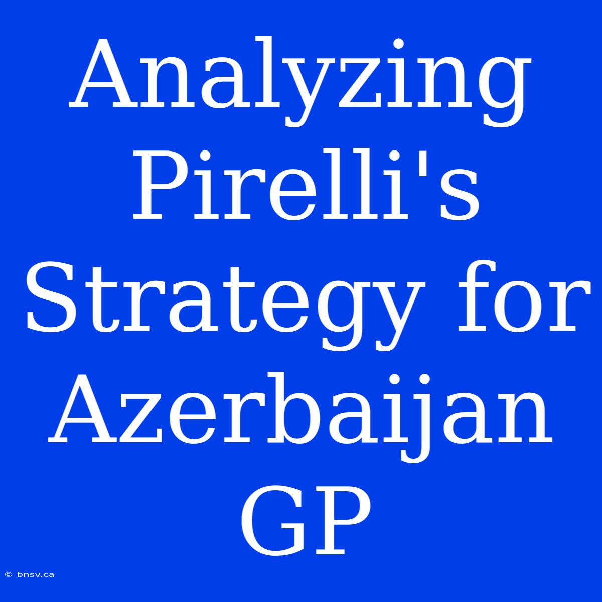 Analyzing Pirelli's Strategy For Azerbaijan GP