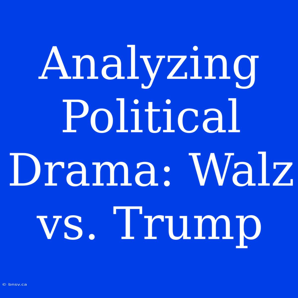 Analyzing Political Drama: Walz Vs. Trump