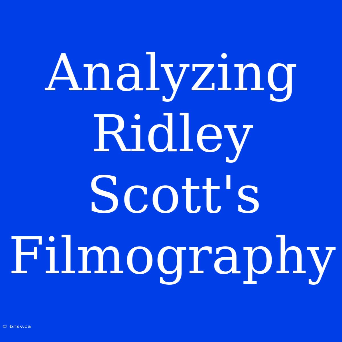 Analyzing Ridley Scott's Filmography