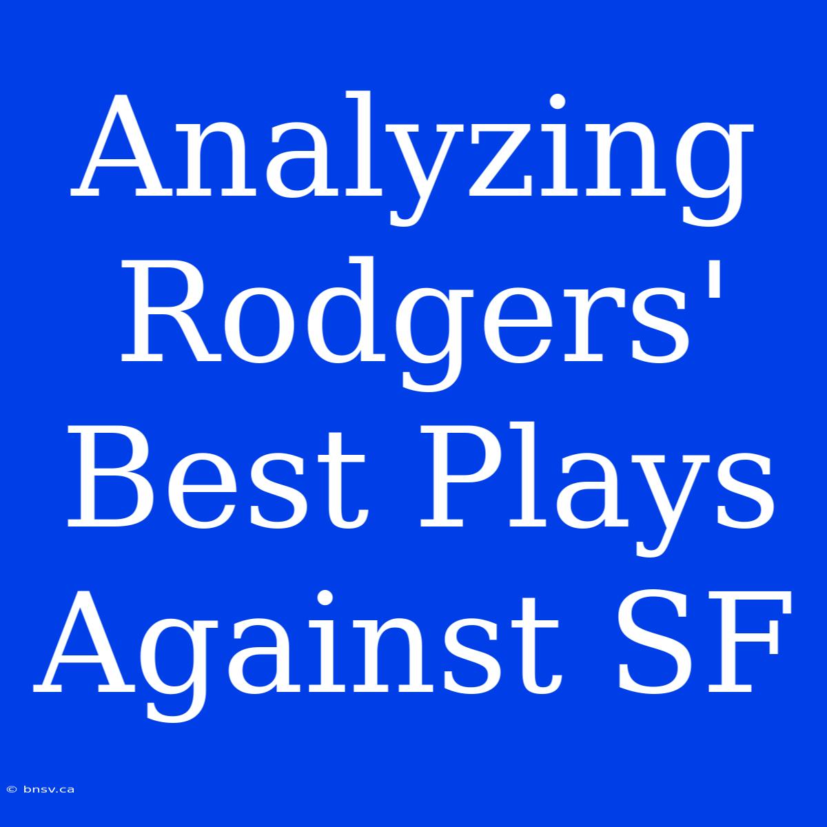 Analyzing Rodgers' Best Plays Against SF