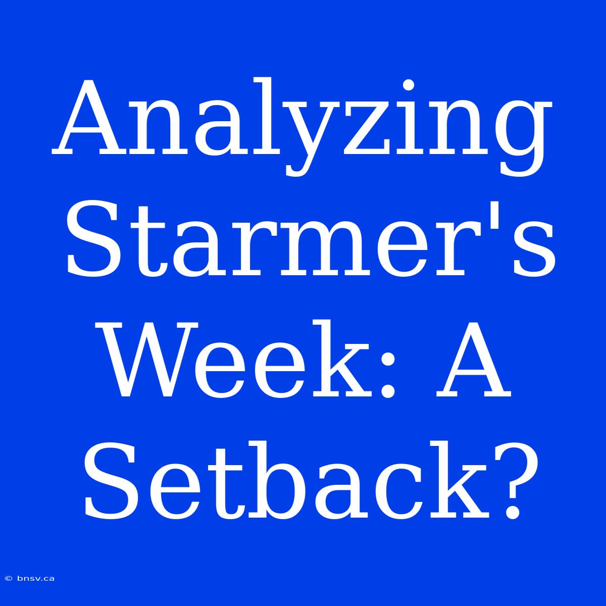 Analyzing Starmer's Week: A Setback?