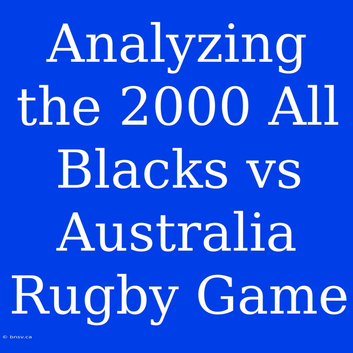 Analyzing The 2000 All Blacks Vs Australia Rugby Game