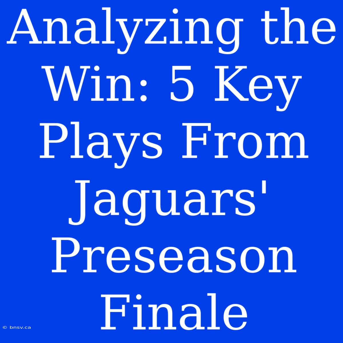 Analyzing The Win: 5 Key Plays From Jaguars' Preseason Finale