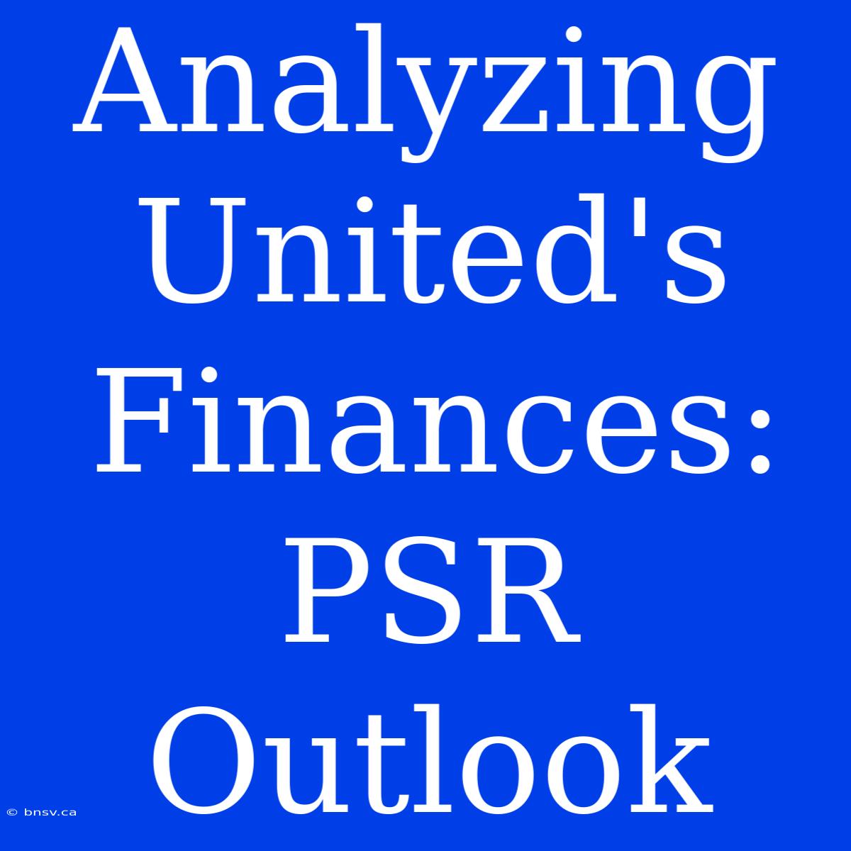 Analyzing United's Finances: PSR Outlook