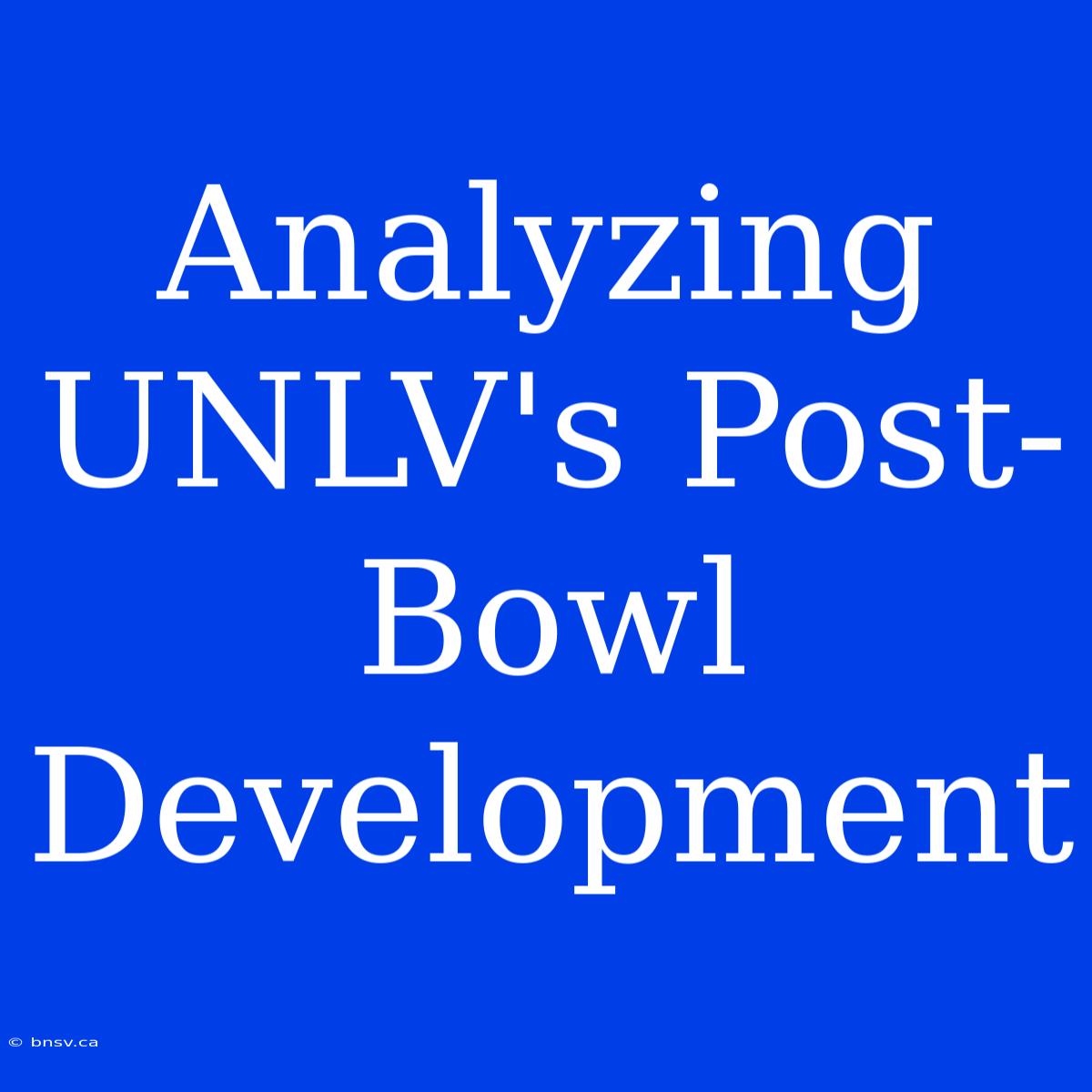 Analyzing UNLV's Post-Bowl Development