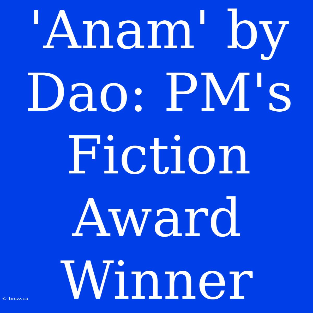 'Anam' By Dao: PM's Fiction Award Winner