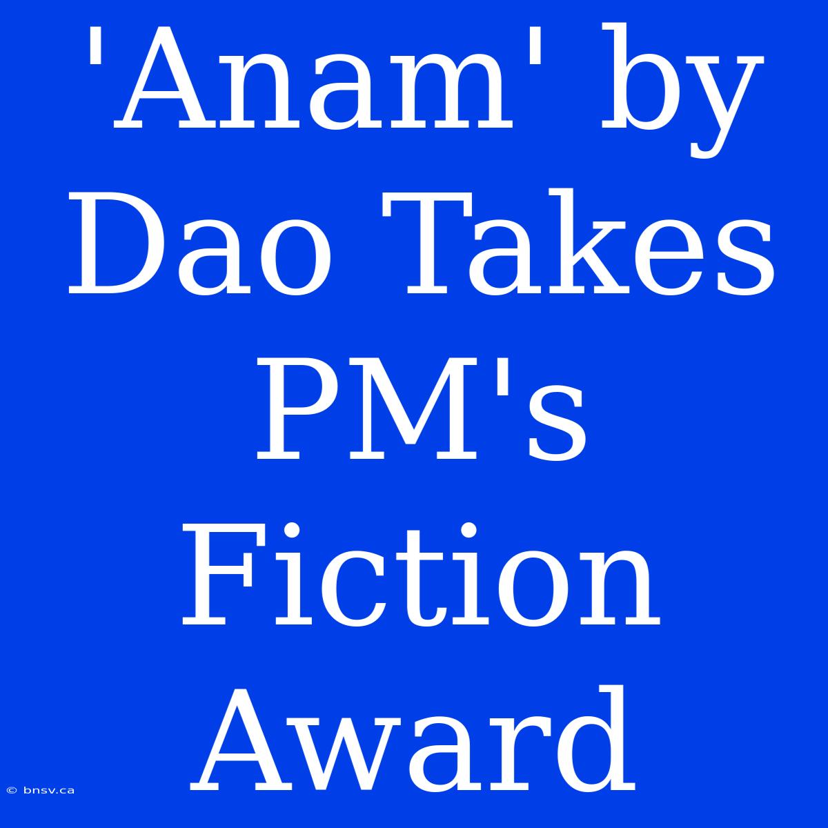 'Anam' By Dao Takes PM's Fiction Award